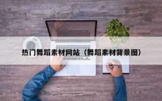 开原热门舞蹈素材网站（舞蹈素材背景图）