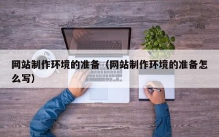 开原网站制作环境的准备（网站制作环境的准备怎么写）